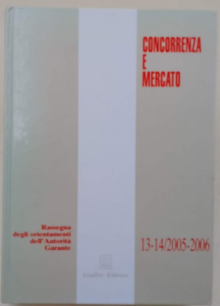 CONCORRENZA E MERCATO-RASSEGNA DEGLI ORIENTAMENTI DELL'AUTORITA' GARANTE-13-14/2005-2006(2007)