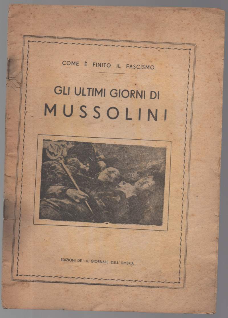 GLI ULTIMI GIORNI DI MUSSOLINI Com'è finito il fascismo