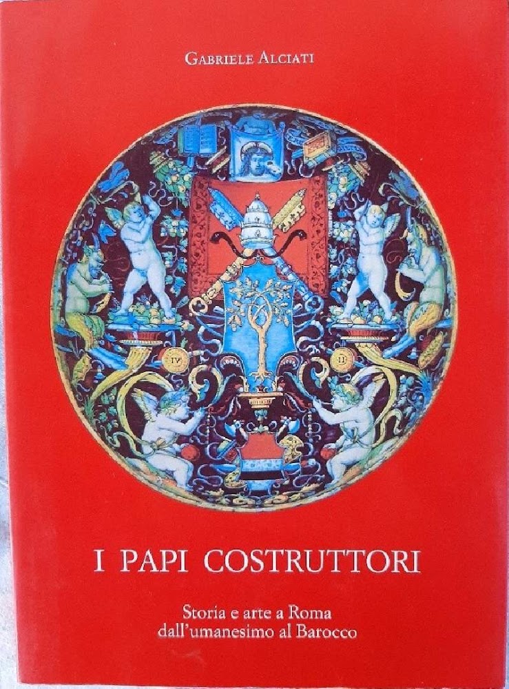I PAPI COSTRUTTORI-STORIA E ARTE A ROMA DALL'UMANESIMO AL BAROCCO(1990)