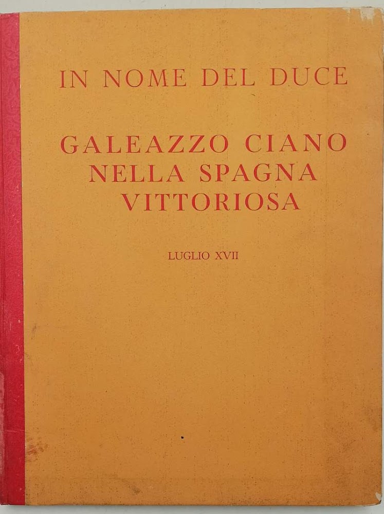 IN NOME DEL DUCE-GALEAZZO CIANO NELLA SPAGNA VITTORIOSA(1939)