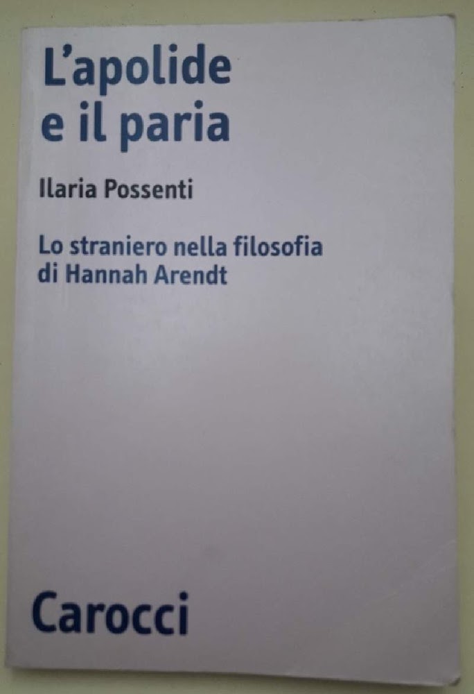 L'APOLIDE E IL PARIA-LO STRANIERO NELLA FILOSOFIA DI HANNAH ARENDT(2002)
