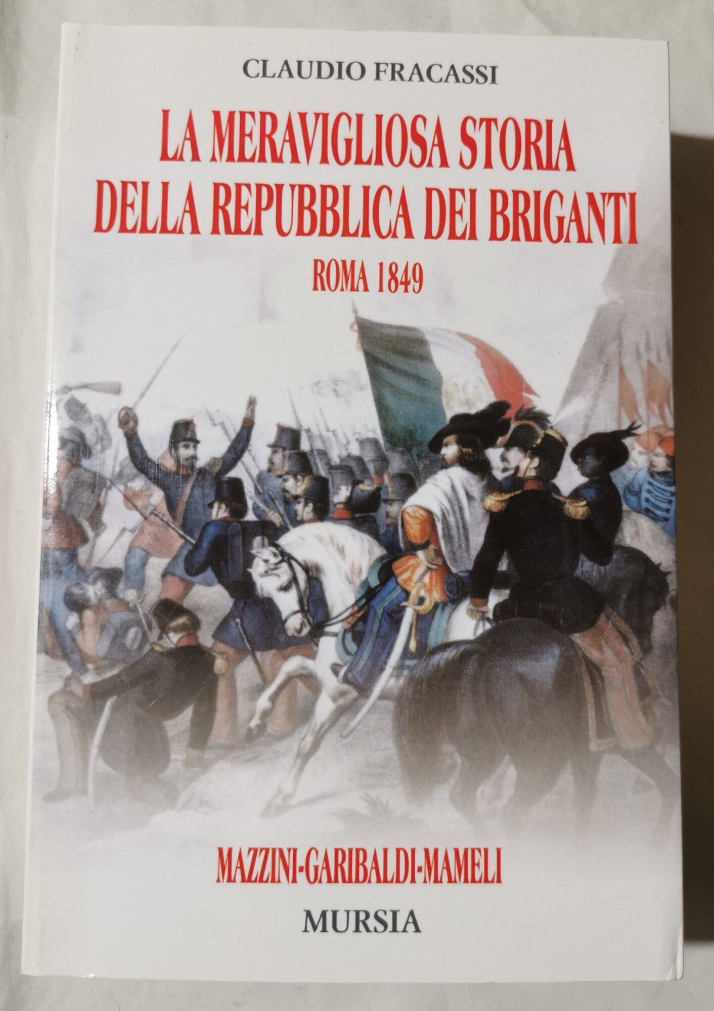 La meravigliosa storia della Repubblica dei briganti: Roma 1849: Mazzini, …