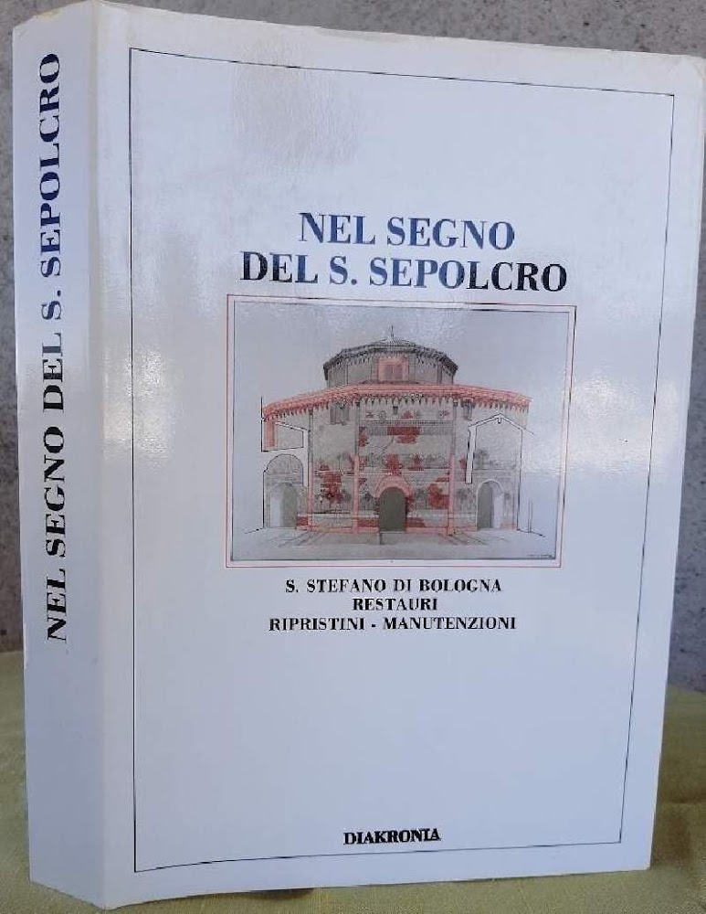 NEL SEGNO DEL S.SEPOLCRO-S.STEFANO DI BOLOGNA-RESTAURI-RIPRISTINI-MANUTENZIONE(1987)