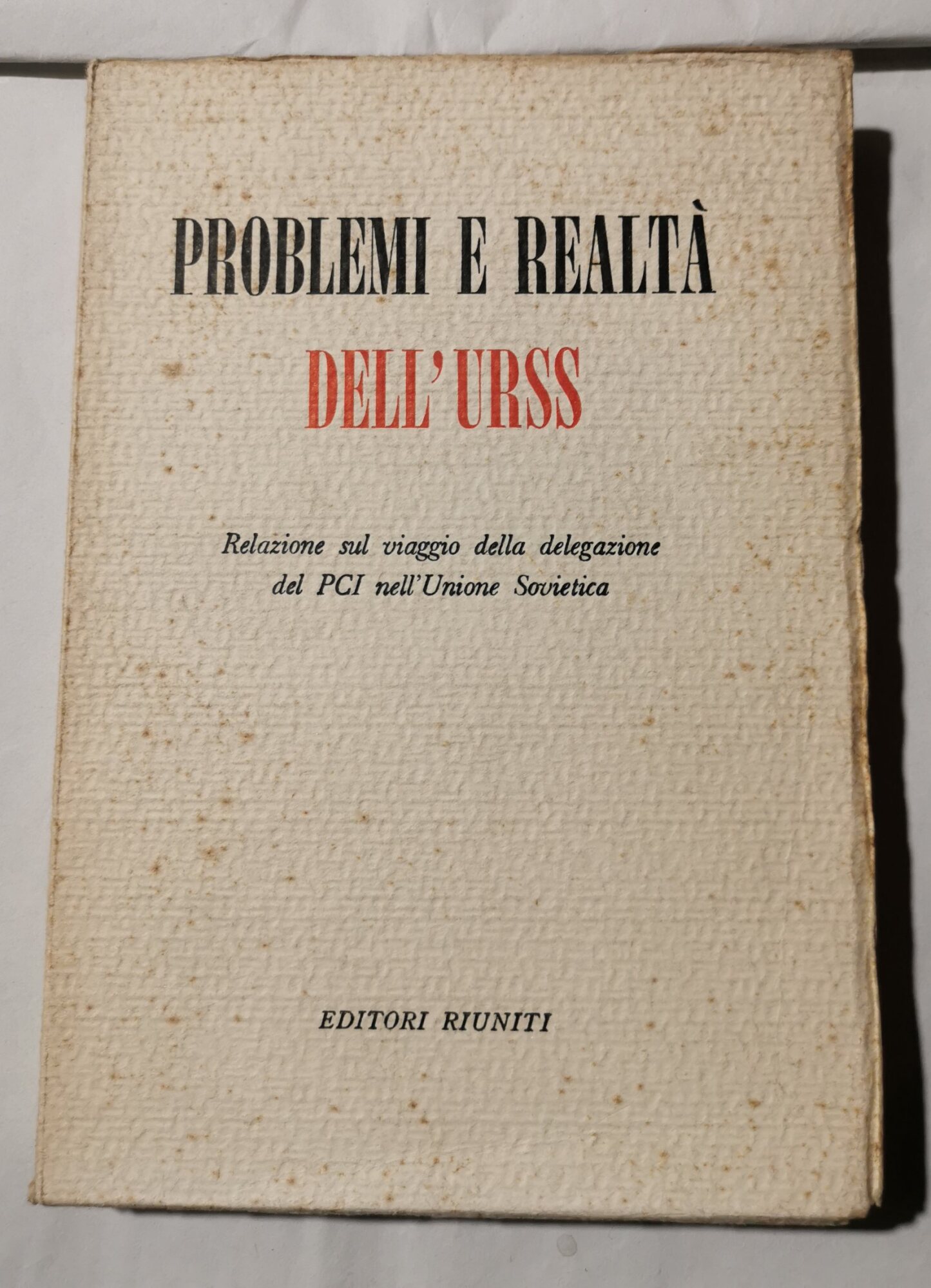 Problemi e realta' dell'Urss- Relazione sul viaggio della delegazione del …