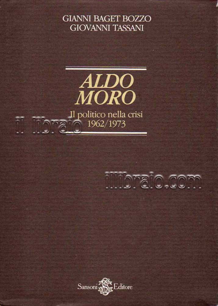 Aldo Moro. Il politico nella crisi 1962 / 1973