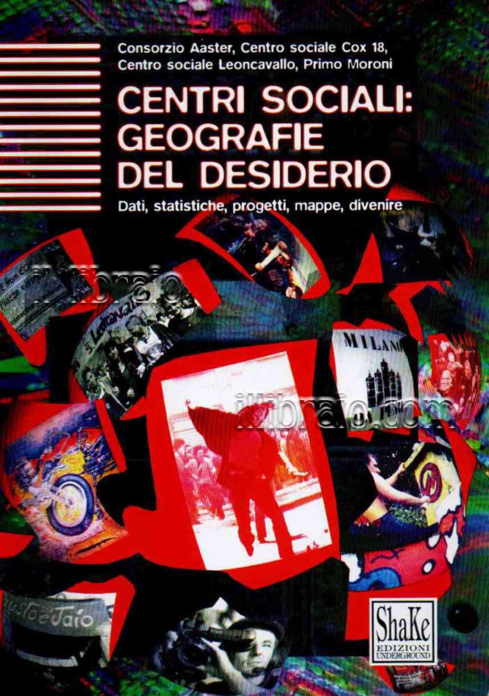 Centri Sociali: geografie del desiderio. Dati, statistiche, progetti, mappe, divenire