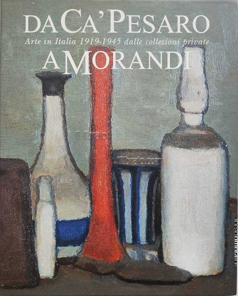 Da Ca' Pesaro a Morandi. Arte in Italia 1919 - …
