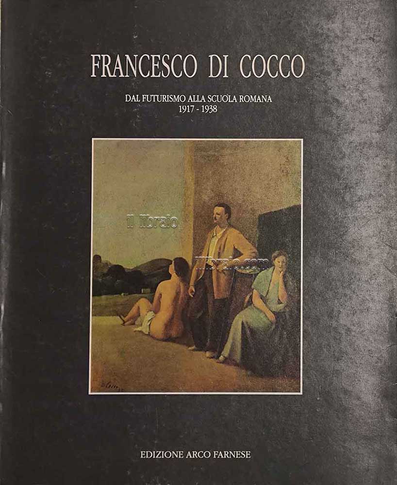 Francesco Di Cocco. Dal Futurismo alla Scuola Romana 1917 - …