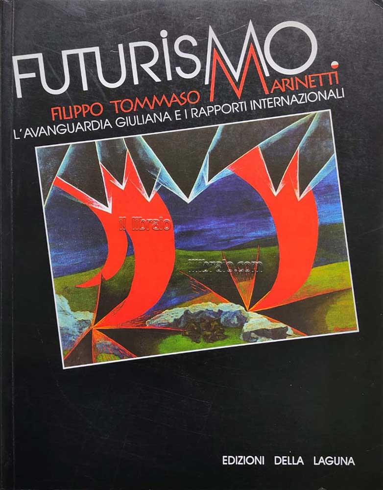 Futurismo. Filippo Tommaso Marinetti, l'avanguardia giuliana e i rapporti internazionali