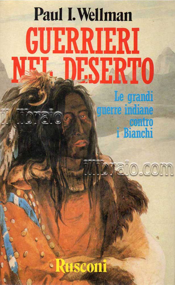Guerrieri nel deserto. Le grandi guerre indiane contro i bianchi