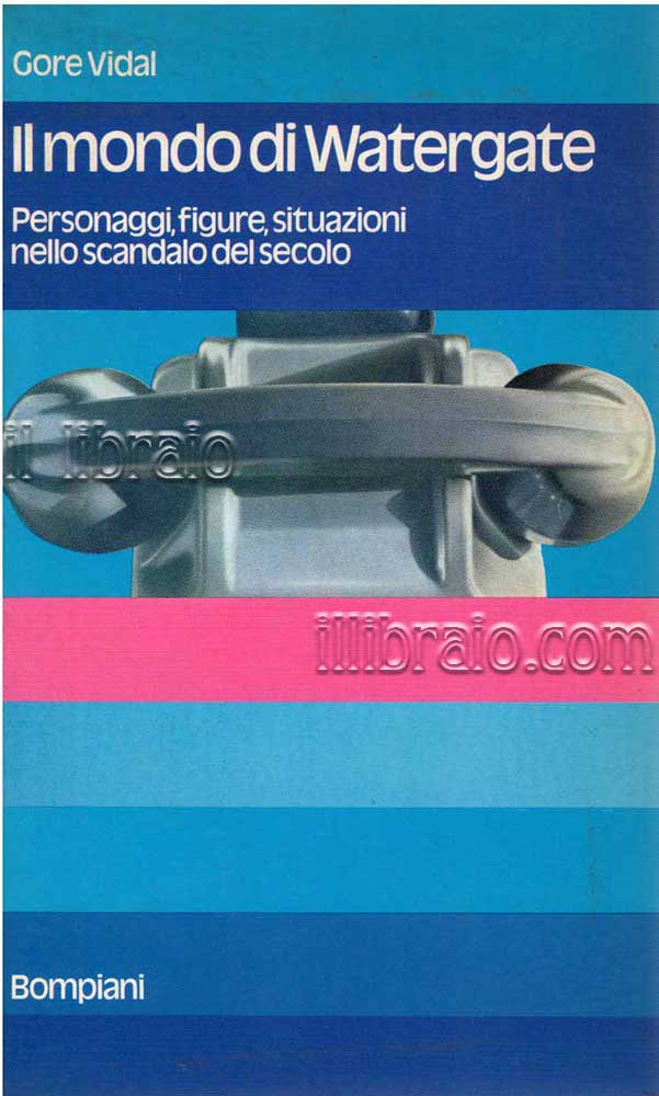 Il mondo di Watergate. Personaggi, figure, situazioni nello scandalo del …