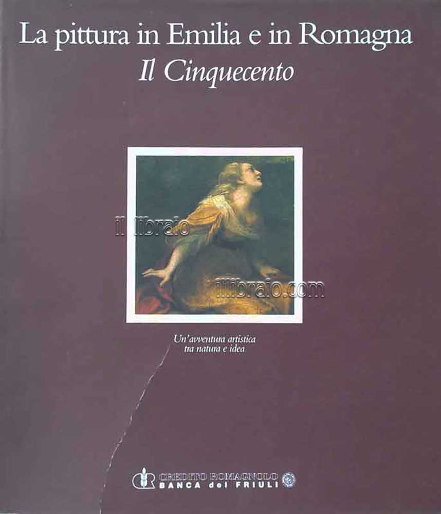 La pittura in Emilia e in Romagna. Il Cinquecento. Un'avventura …