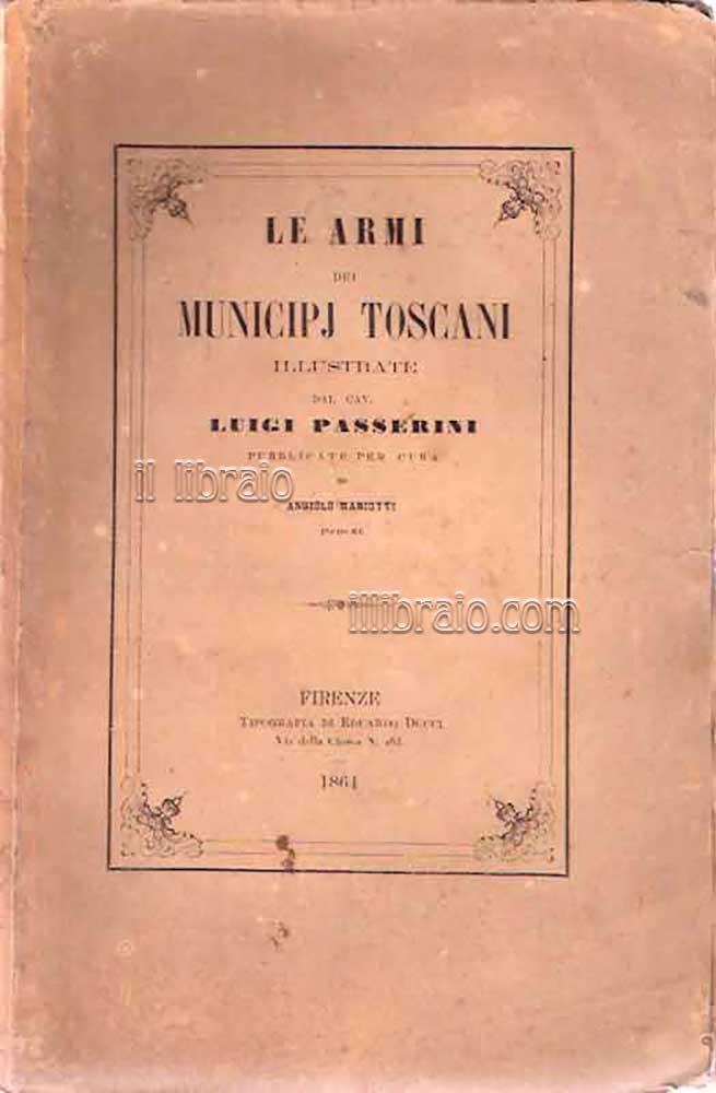 Le armi dei municipj toscani illustrate dal cav. Luigi Passerini …