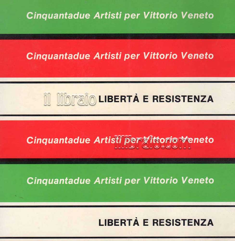 Libertà e resistenza. Cinquantadue artisti per Vittorio Veneto