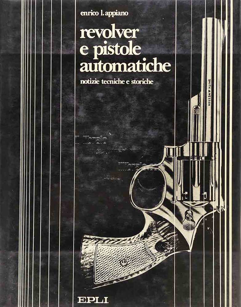 Revolver e pistole automatiche. Notizie tecniche e storiche