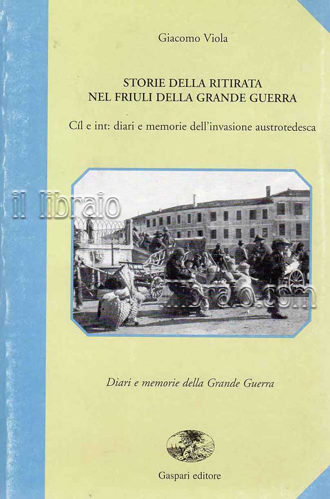 Storie della ritirata nel Friuli della Grande Guerra. Cîl e …
