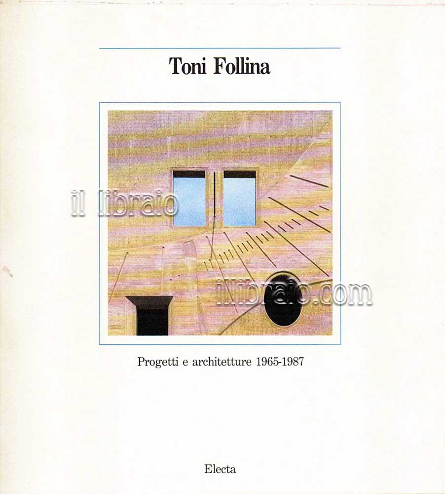 Toni Follina. Progetti e architetture / Projects and works 1965 …