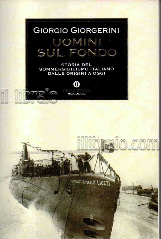 Uomini sul fondo. Storia del sommergibilismo italiano dalle origini a …