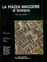 LA PIAZZA MAGGIORE DI BOLOGNA. Storia, arte, costume