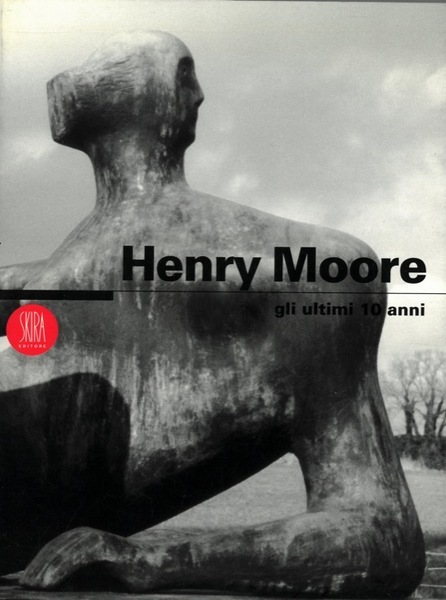 HENRY MOORE. Gli ultimi 10 anni