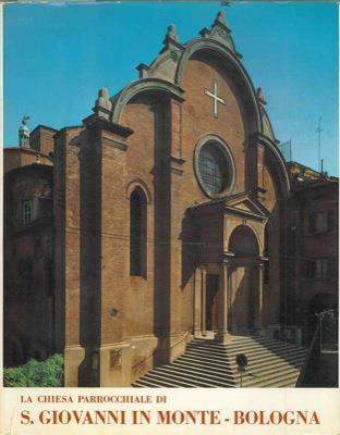 LA CHIESA PARROCCHIALE DI S. GIOVANNI IN MONTE IN BOLOGNA