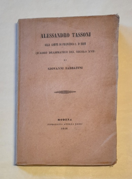 ALESSANDRO TASSONI ALLA CORTE DI FRANCESCO I. D'ESTE. Quadro drammatico …