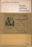 PIONIERI DELL'ITALIA DEMOCRATICA. Vita e scritti di combattenti antifascisti / …