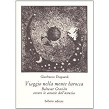 VIAGGIO NELLA MENTE BAROCCA. Baltasar Gracian ovvero le astuzie dell'astuzia