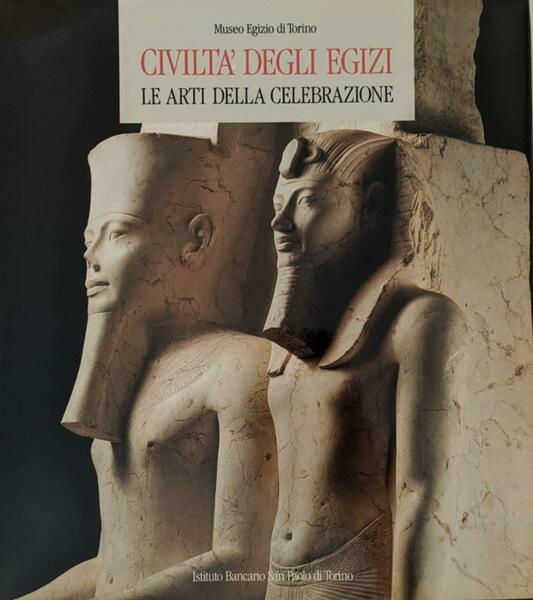 CIVILTA' DEGLI EGIZI. LE ARTI DELLA CELEBRAZIONE