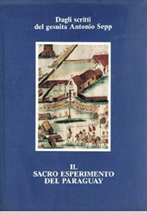 IL SACRO ESPERIMENTO DEL PARAGUAY. Dagli scritti del gesuita Antonio …