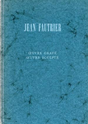 JEAN FAUTRIER. Oeuvre grave. Oeuvre sculpté. Essai d'un catalogue raissonné