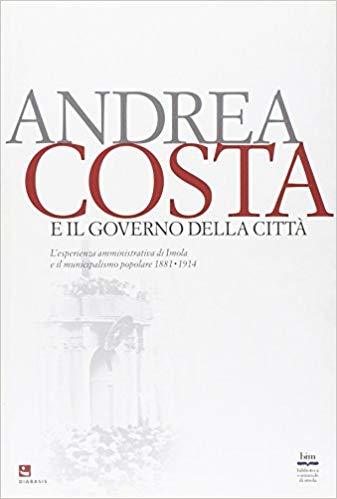 ANDREA COSTA E IL GOVERNO DELLA CITTA'. L'esperienza amministrativa di …