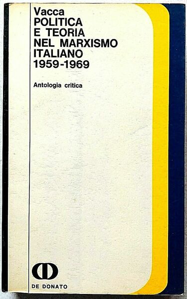 POLITICA E TEORIA NEL MARXISMO ITALIANO 1959-1969. Antologia critica