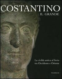 COSTANTINO IL GRANDE. La civiltà antica al bivio tra Occidente …