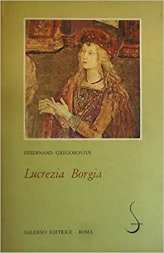 LUCREZIA BORGIA. Secondo documenti e carteggi del tempo