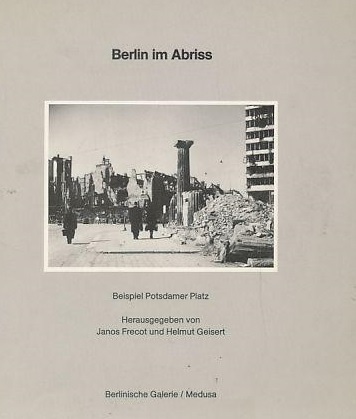 BERLIN IM ABRISS. Beispiel Potsdamer Platz
