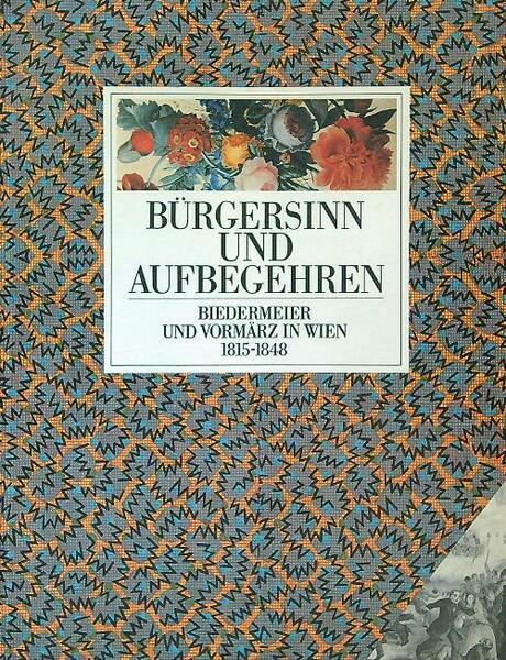 BURGERSINN UND AUFBEGEHREN. Biedermeier und vormarz in Wien 1815-1848