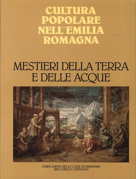 CULTURA POPOLARE NELL'EMILIA ROMAGNA. MESTIERI DELLA TERRA E DELLE ACQUE