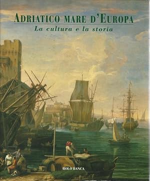 ADRIATICO MARE D'EUROPA. La cultura e la storia