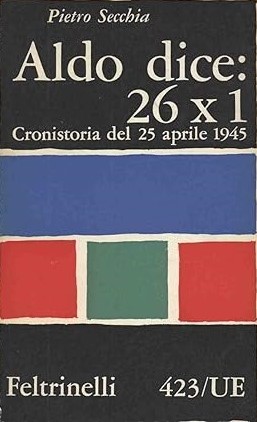 ALDO DICE: 26 X 1. Cronistoria del 25 aprile 1945