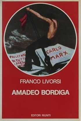 AMADEO BORDIGA. Il pensiero e l'azione politica 1912-1970