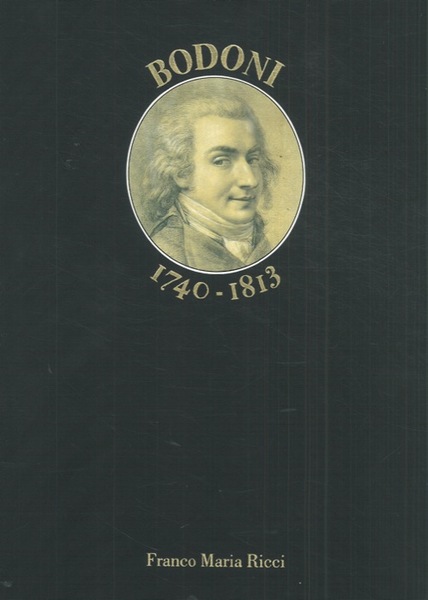 BODONI 1740-1813. VITA DEL CAVALIERE GIAMBATTISTA BODONI TIPOGRAFO ITALIANO