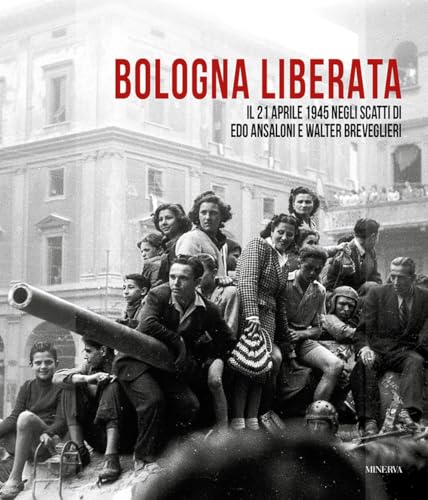 BOLOGNA LIBERATA. Il 21 aprile 1945 negli scatti di Edo …