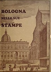 BOLOGNA NELLE SUE STAMPE. Vedute e piante scenografiche dal Quattrocento …