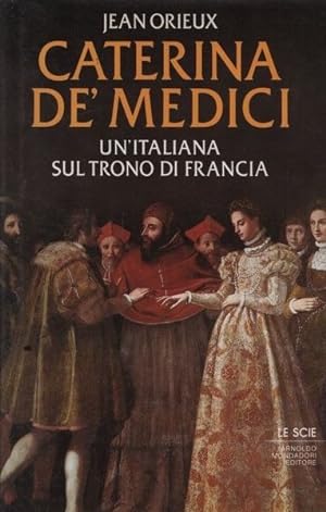 CATERINA DE' MEDICI. Un'italiana sul trono di Francia