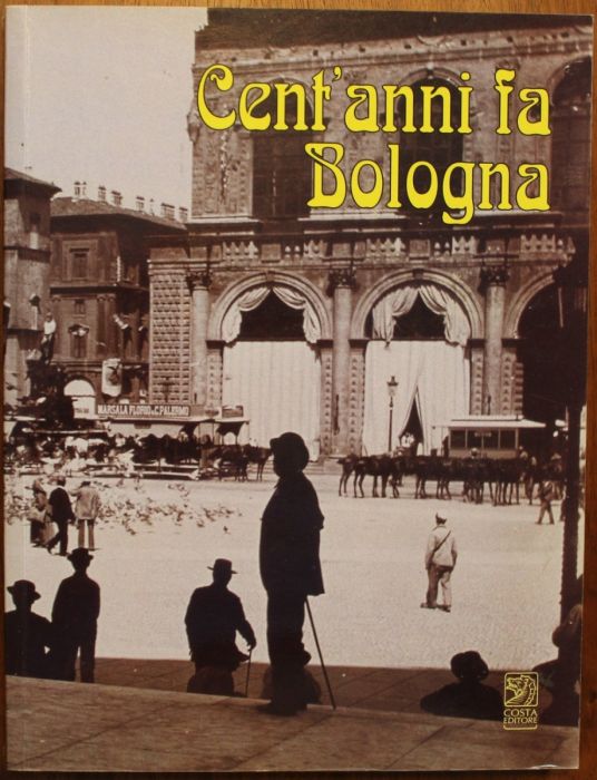 CENT'ANNI FA BOLOGNA. Angoli e ricordi della città nella raccolta …