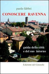 CONOSCERE RAVENNA. Guida della città e del suo intorno