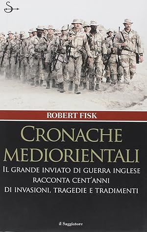 CRONACHE MEDIORIENTALI. Il grande inviato di guerra inglese racconta cent'anni …