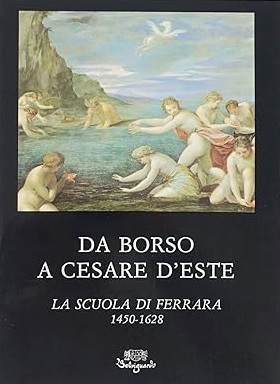 DA BORSO A CESARE D'ESTE. La scuola di Ferrara 1450-1628