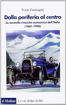 DALLA PERIFERIA AL CENTRO. La seconda rinascita economica dell'Italia 1861-1981